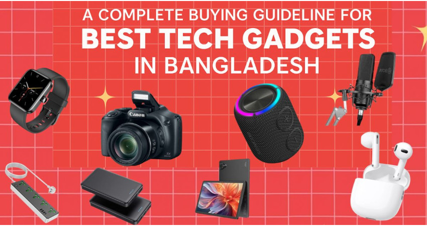 A Complete Buying Guideline for best Tech Gadgets in Bangladesh