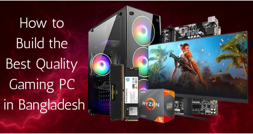 How to Build the Best Quality Gaming PC in Bangladesh